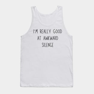 I'm really good at awkward silence - social anxiety humor Tank Top